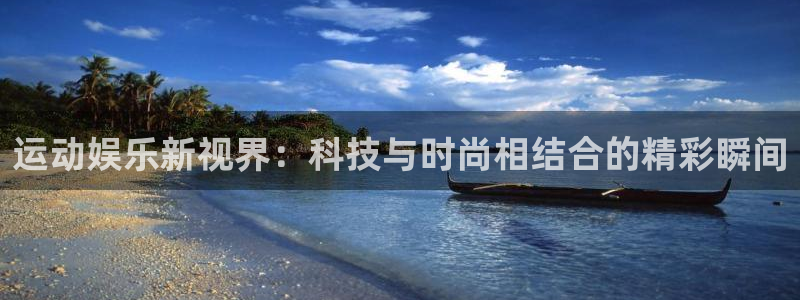 多多28g3登录：运动娱乐新视界：科技与时尚相结合的精彩瞬间