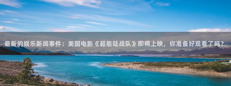 多多28g体育凯捷登陆：最新的娱乐新闻事件：美国电影《超能陆战队》即将上映，你准